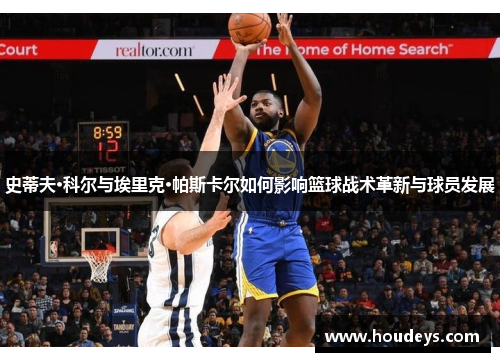 史蒂夫·科尔与埃里克·帕斯卡尔如何影响篮球战术革新与球员发展 史蒂夫·科尔与埃里克·帕斯卡尔如何影响篮球战术革新与球员发展