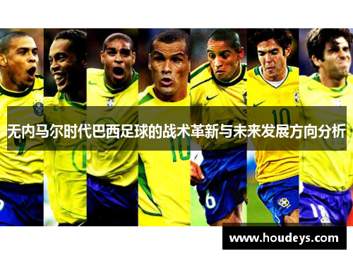 无内马尔时代巴西足球的战术革新与未来发展方向分析