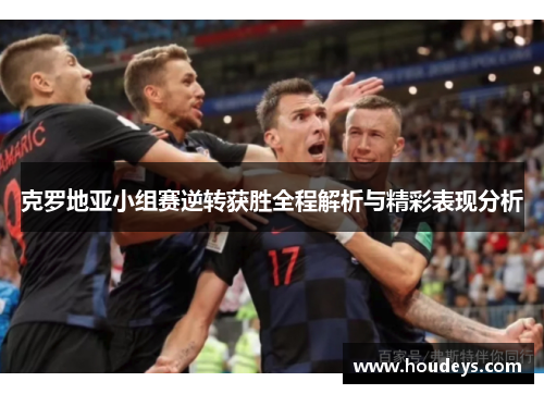 克罗地亚小组赛逆转获胜全程解析与精彩表现分析