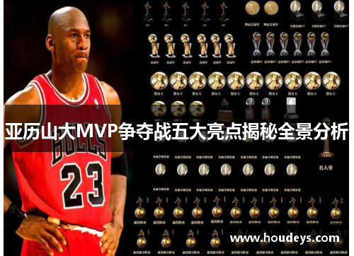 亚历山大MVP争夺战五大亮点揭秘全景分析