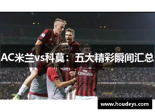 AC米兰vs科莫:五大精彩瞬间汇总 AC米兰vs科莫:五大精彩瞬间汇总
