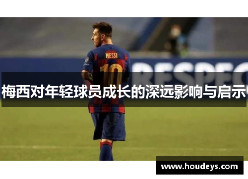 梅西对年轻球员成长的深远影响与启示