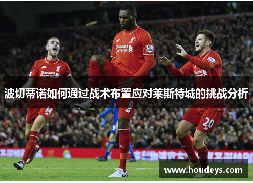 波切蒂诺如何通过战术布置应对莱斯特城的挑战分析