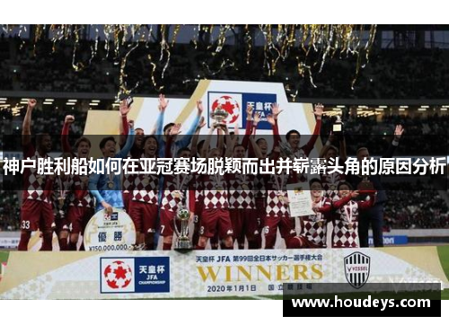 神户胜利船如何在亚冠赛场脱颖而出并崭露头角的原因分析 神户胜利船如何在亚冠赛场脱颖而出并崭露头角的原因分析