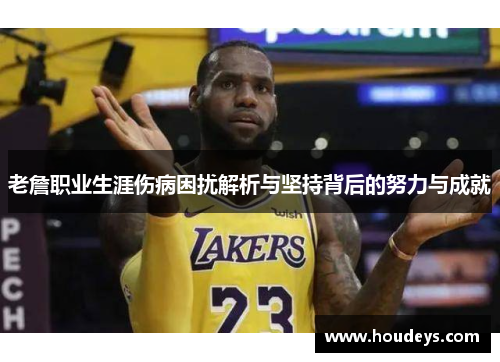 老詹职业生涯伤病困扰解析与坚持背后的努力与成就 老詹职业生涯伤病困扰解析与坚持背后的努力与成就