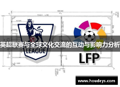 英超联赛与全球文化交流的互动与影响力分析 英超联赛与全球文化交流的互动与影响力分析