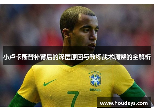 小卢卡斯替补背后的深层原因与教练战术调整的全解析 小卢卡斯替补背后的深层原因与教练战术调整的全解析