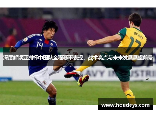 深度解读亚洲杯中国队全程赛事表现、战术亮点与未来发展展望前景