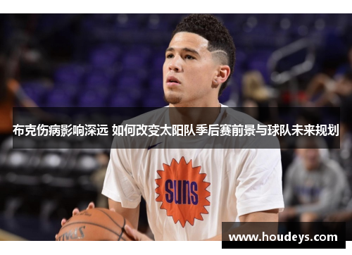布克伤病影响深远 如何改变太阳队季后赛前景与球队未来规划