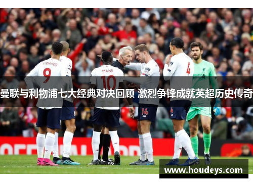 曼联与利物浦七大经典对决回顾 激烈争锋成就英超历史传奇